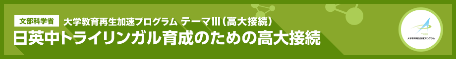 文部科学省 大学教育再生加速プログラム 日英中トライリンガル育成のための高大接続